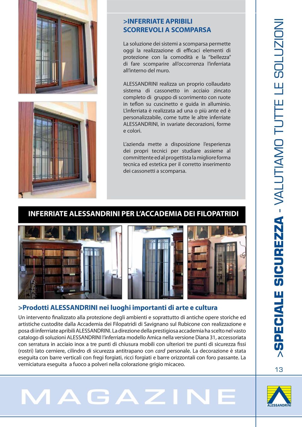 ALESSANDRINI realizza un proprio collaudato sistema di cassonetto in acciaio zincato completo di gruppo di scorrimento con ruote in teflon su cuscinetto e guida in alluminio.