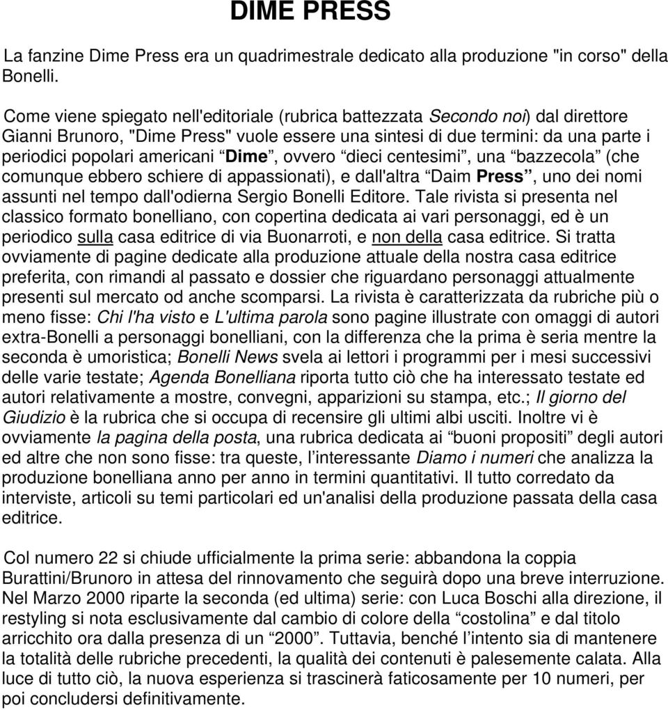 Dime, ovvero dieci centesimi, una bazzecola (che comunque ebbero schiere di appassionati), e dall'altra Daim Press, uno dei nomi assunti nel tempo dall'odierna Sergio Bonelli Editore.