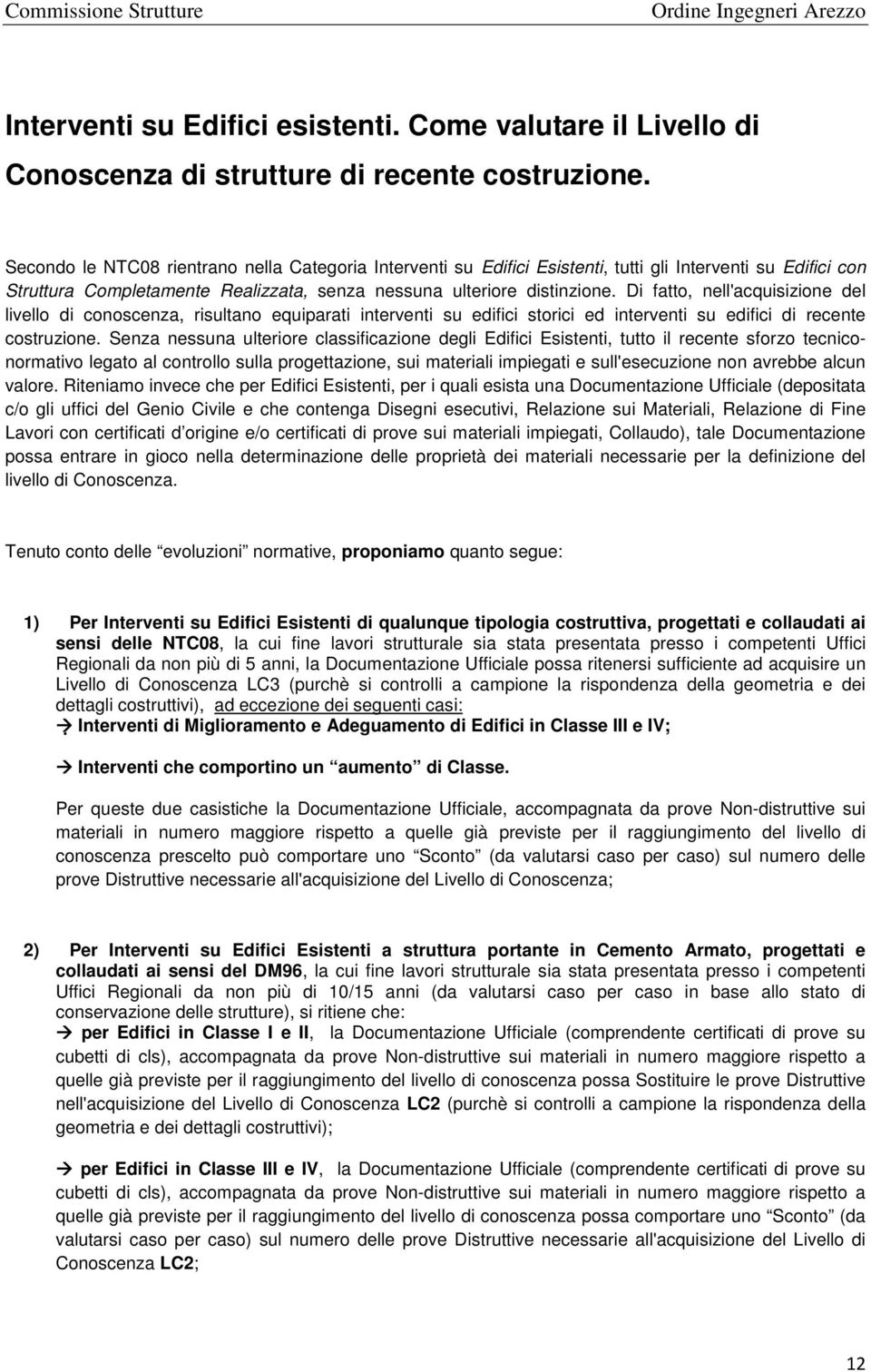 Di fatto, nell'acquisizione del livello di conoscenza, risultano equiparati interventi su edifici storici ed interventi su edifici di recente costruzione.