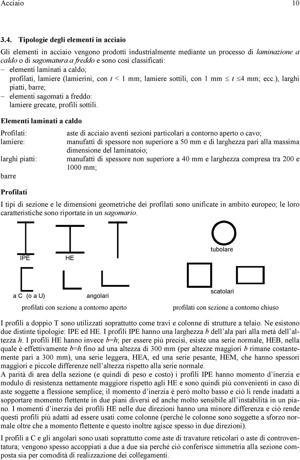 laminati a caldo; proilati, lamiere (lamierini, con t < 1 mm; lamiere sottili, con 1 mm t 4 mm; ecc.), larghi piatti, barre; elementi sagomati a reddo: lamiere grecate, proili sottili.