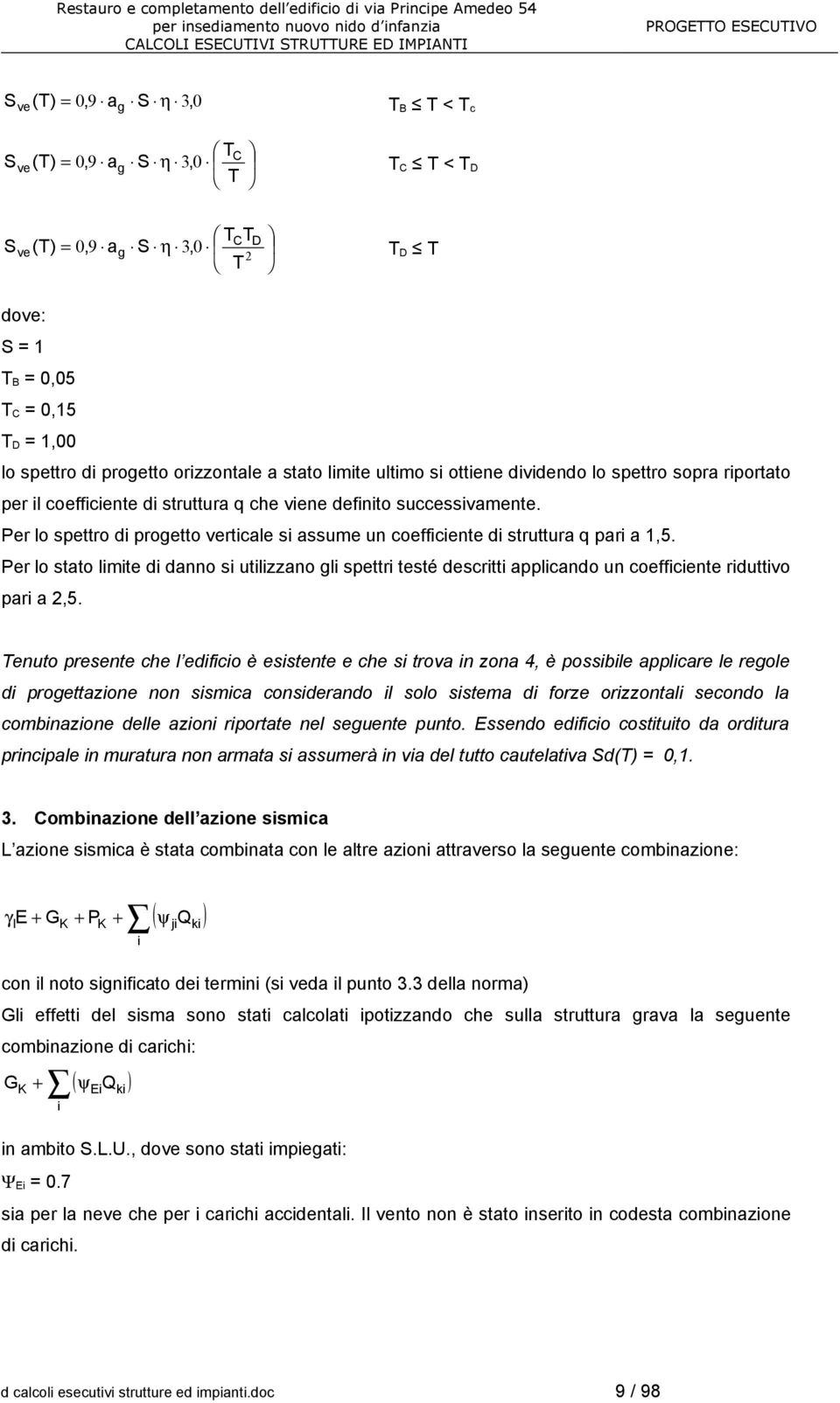 Per lo spettro di progetto verticale si assume un coefficiente di struttura q pari a 1,5.