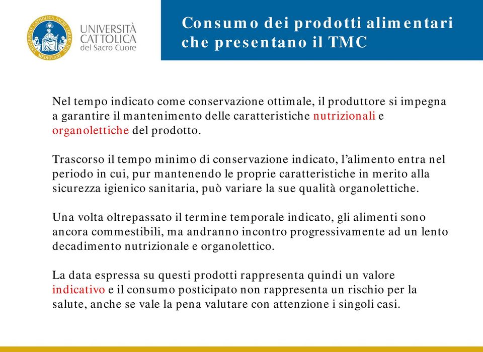 Trascorso il tempo minimo di conservazione indicato, l alimento entra nel periodo in cui, pur mantenendo le proprie caratteristiche in merito alla sicurezza igienico sanitaria, può variare la sue