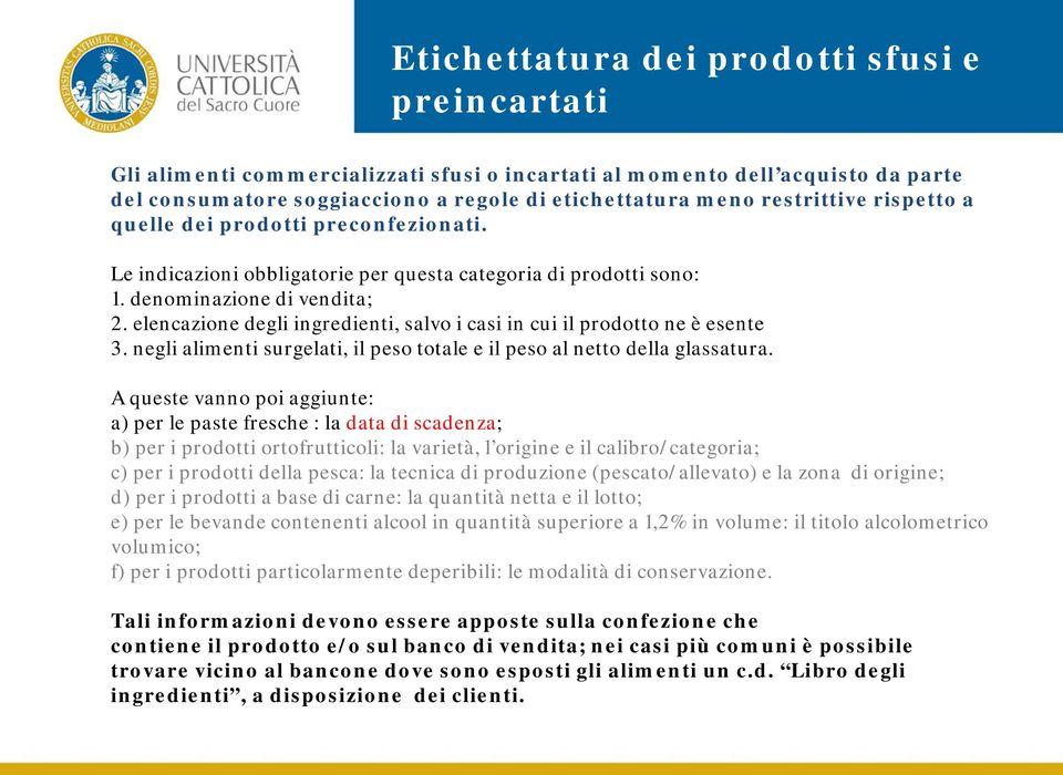 elencazione degli ingredienti, salvo i casi in cui il prodotto ne è esente 3. negli alimenti surgelati, il peso totale e il peso al netto della glassatura.