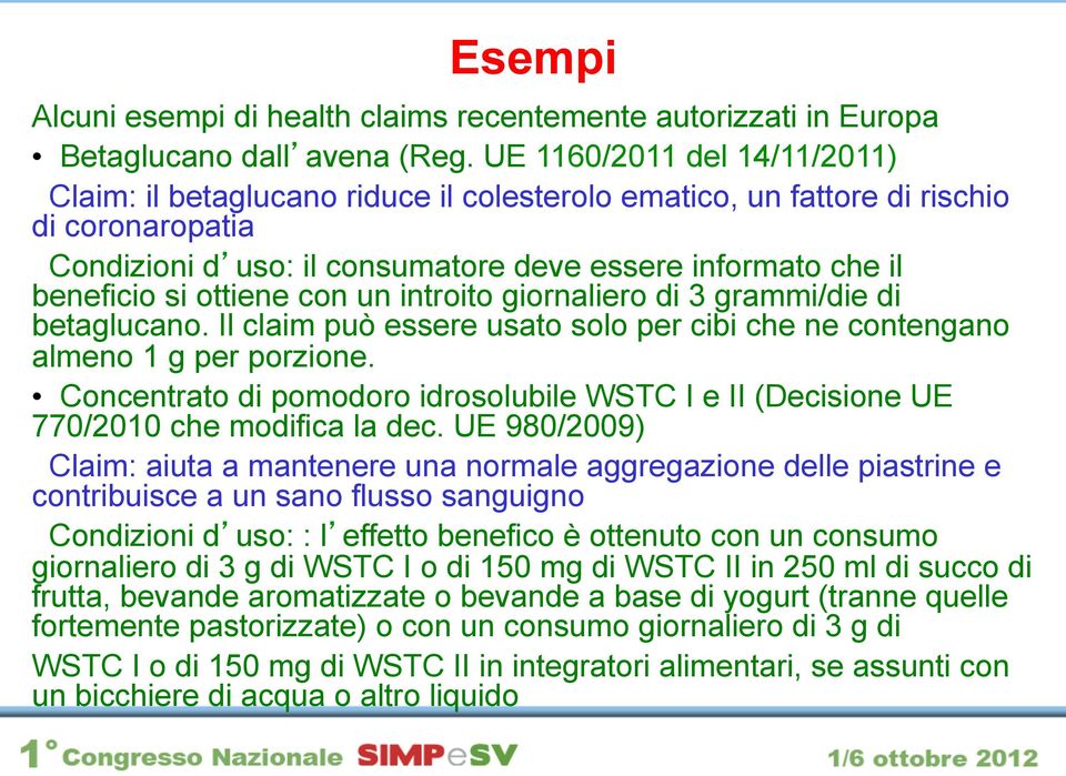 ottiene con un introito giornaliero di 3 grammi/die di betaglucano. Il claim può essere usato solo per cibi che ne contengano almeno 1 g per porzione.