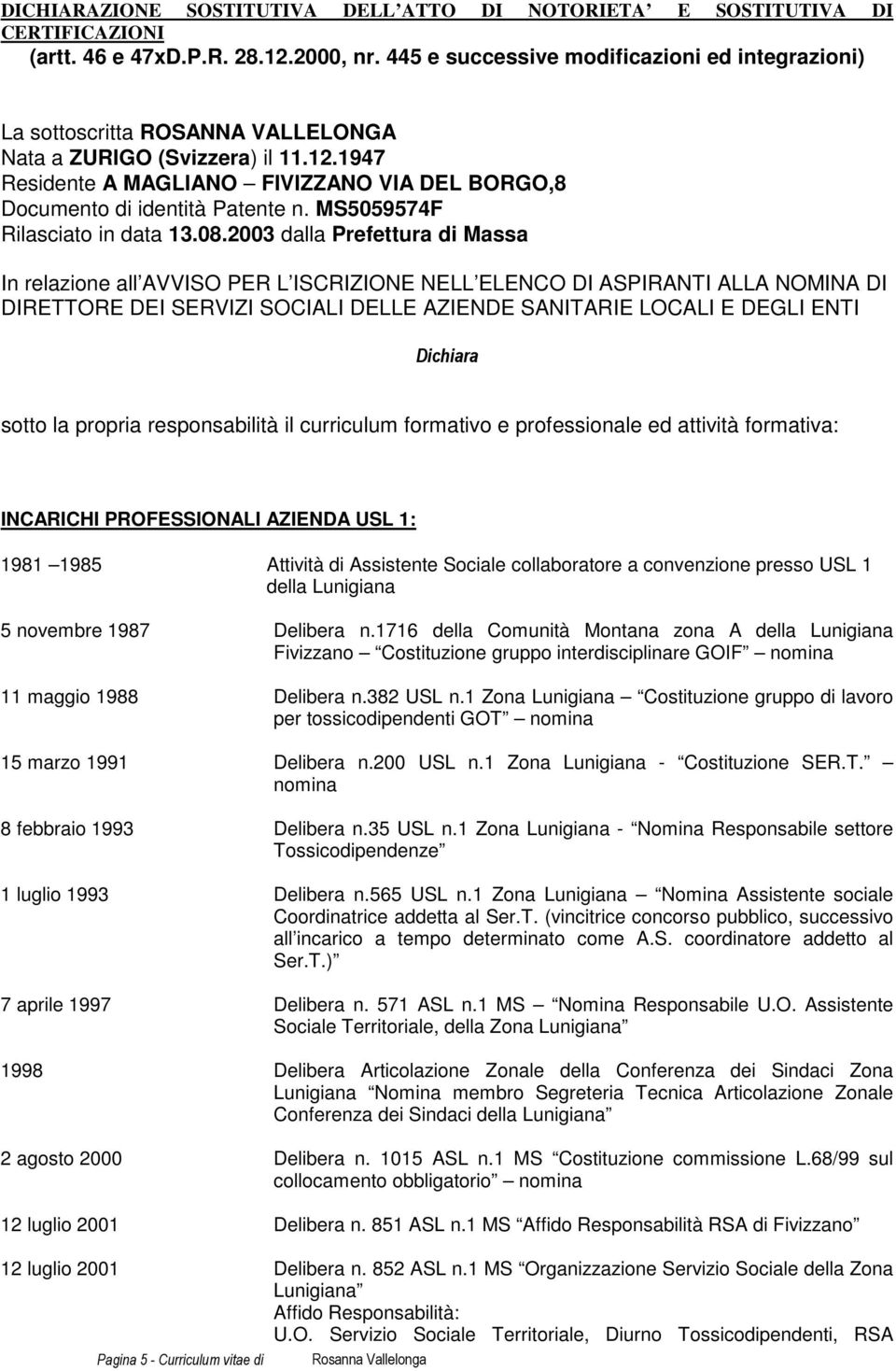 1947 Residente A MAGLIANO FIVIZZANO VIA DEL BORGO,8 Documento di identità Patente n. MS5059574F Rilasciato in data 13.08.