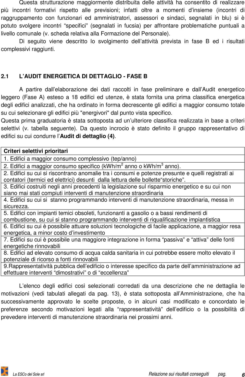 comunale (v. scheda relativa alla Formazione del Personale). Di seguito viene descritto lo svolgimento dell attività prevista in fase B ed i risultati complessivi raggiunti. 2.