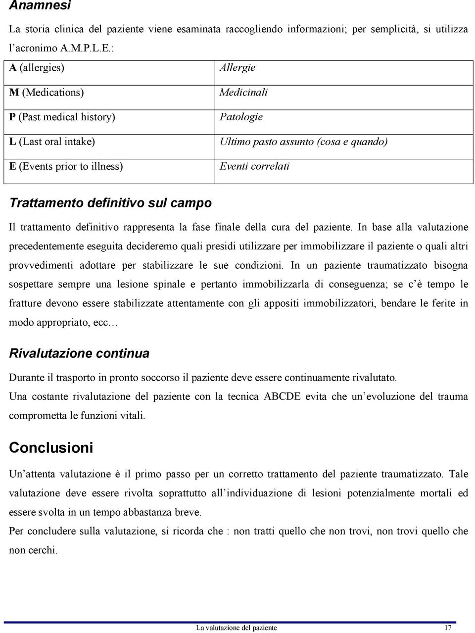 Trattamento definitivo sul campo Il trattamento definitivo rappresenta la fase finale della cura del paziente.