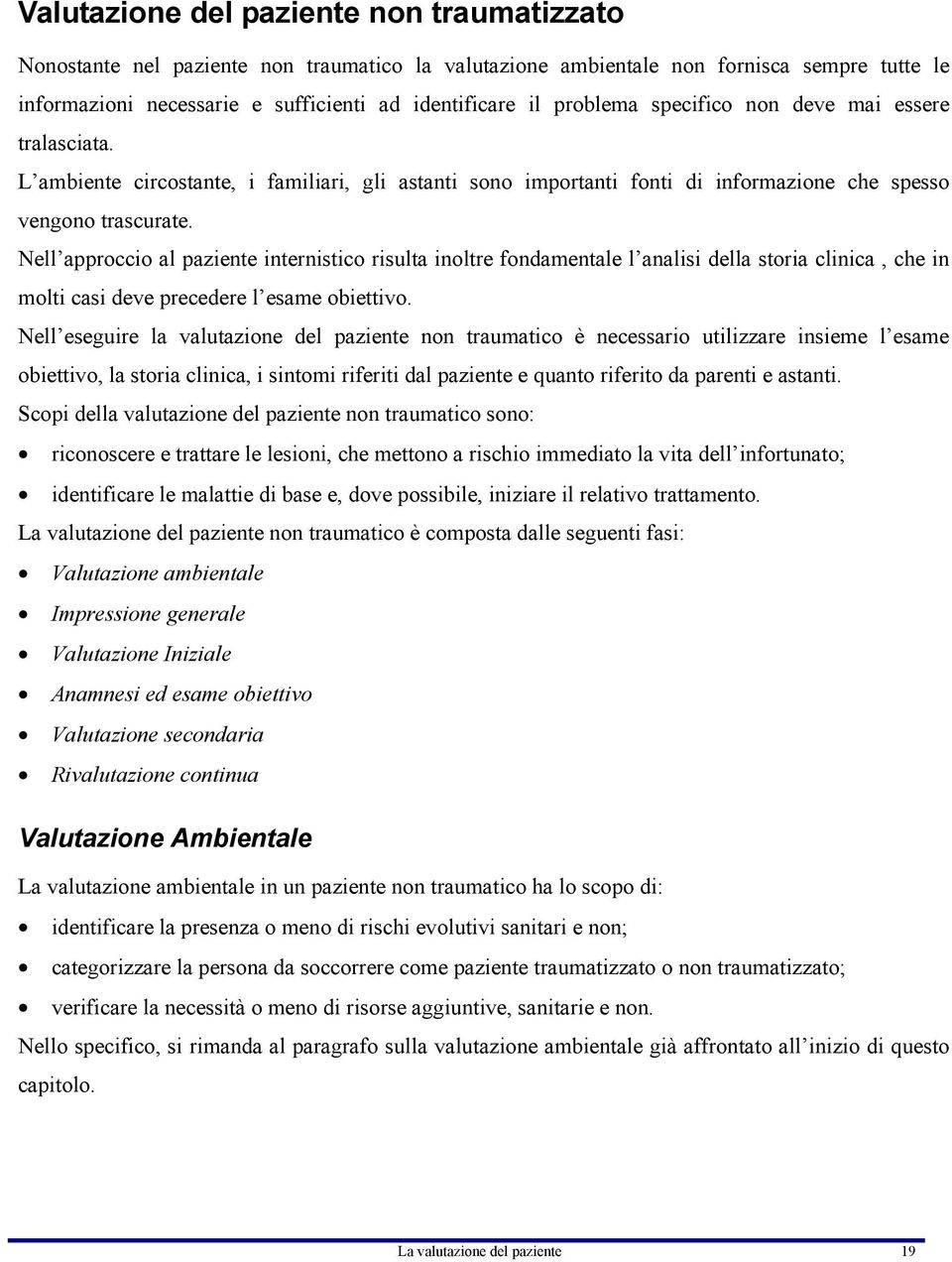 Nell approccio al paziente internistico risulta inoltre fondamentale l analisi della storia clinica, che in molti casi deve precedere l esame obiettivo.