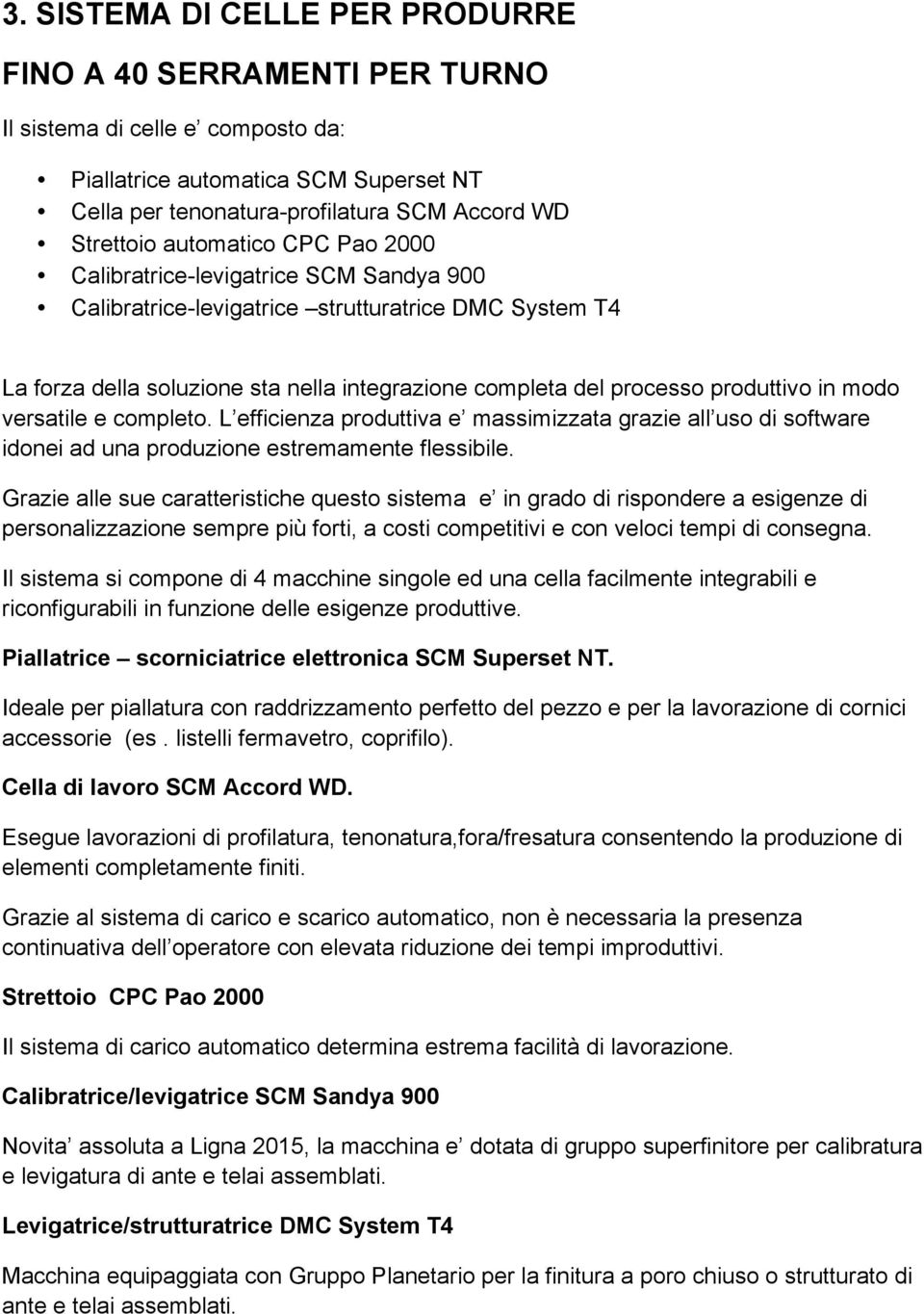 in modo versatile e completo. L efficienza produttiva e massimizzata grazie all uso di software idonei ad una produzione estremamente flessibile.