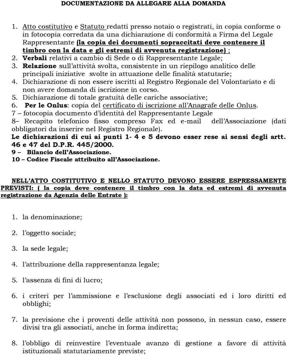 sopraccitati deve contenere il timbro con la data e gli estremi di avvenuta registrazione) ; 2. Verbali relativi a cambio di Sede o di Rappresentante Legale; 3.