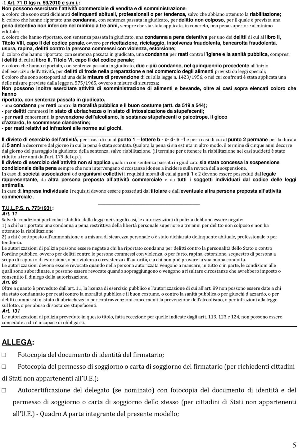 coloro che hanno riportato una condanna, con sentenza passata in giudicato, per delitto non colposo, per il quale è prevista una pena detentiva non inferiore nel minimo a tre anni, sempre che sia