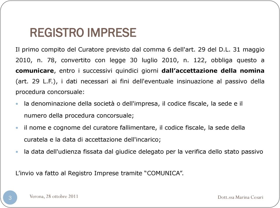 ), i dati necessari ai fini dell'eventuale insinuazione al passivo della procedura concorsuale: la denominazione della società o dell'impresa, il codice fiscale, la sede e il numero