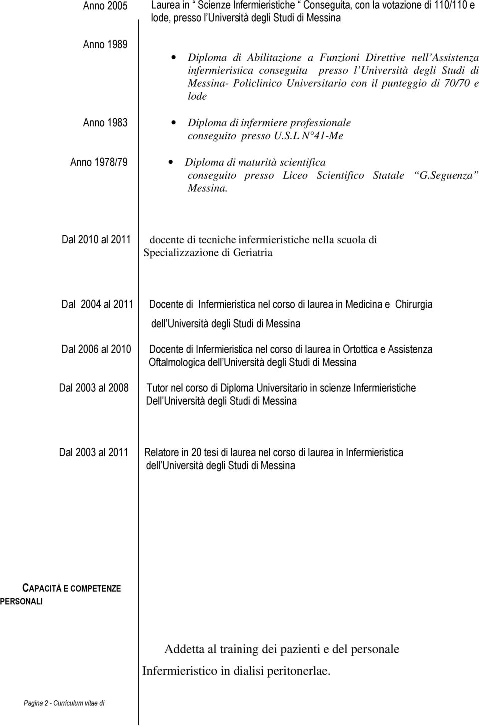 professionale conseguito presso U.S.L N 41-Me Diploma di maturità scientifica conseguito presso Liceo Scientifico Statale G.Seguenza Messina.