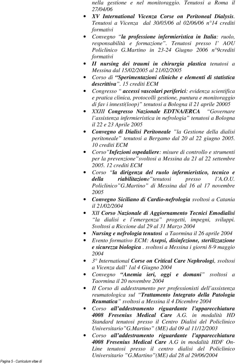 Martino in 23-24 Giugno 2006 n 9crediti formativi II nursing dei traumi in chirurgia plastica tenutosi a Messina dal 15/02/2005 al 21/02/2005 Corso di Sperimentazioni cliniche e elementi di