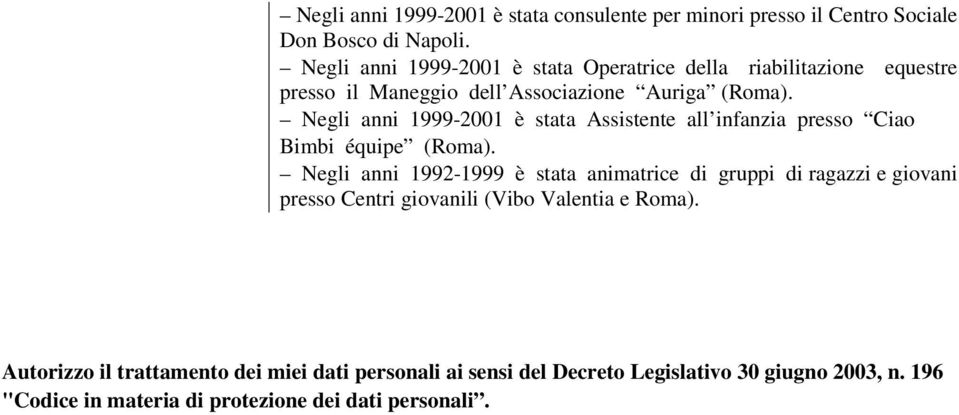 Negli anni 1999-2001 è stata Assistente all infanzia presso Ciao Bimbi équipe (Roma).