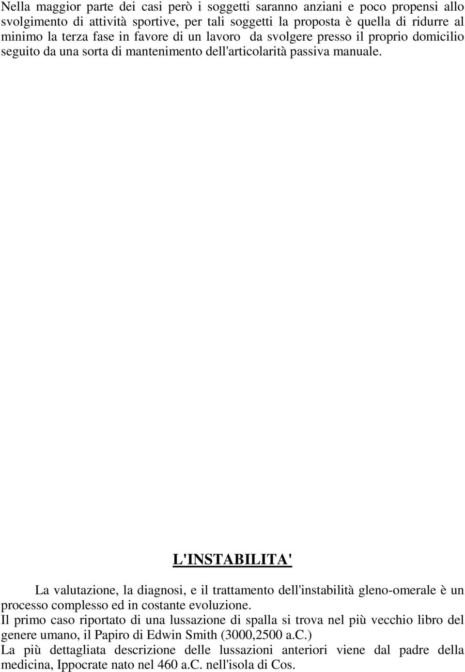 L'INSTABILITA' La valutazione, la diagnosi, e il trattamento dell'instabilità gleno-omerale è un processo complesso ed in costante evoluzione.