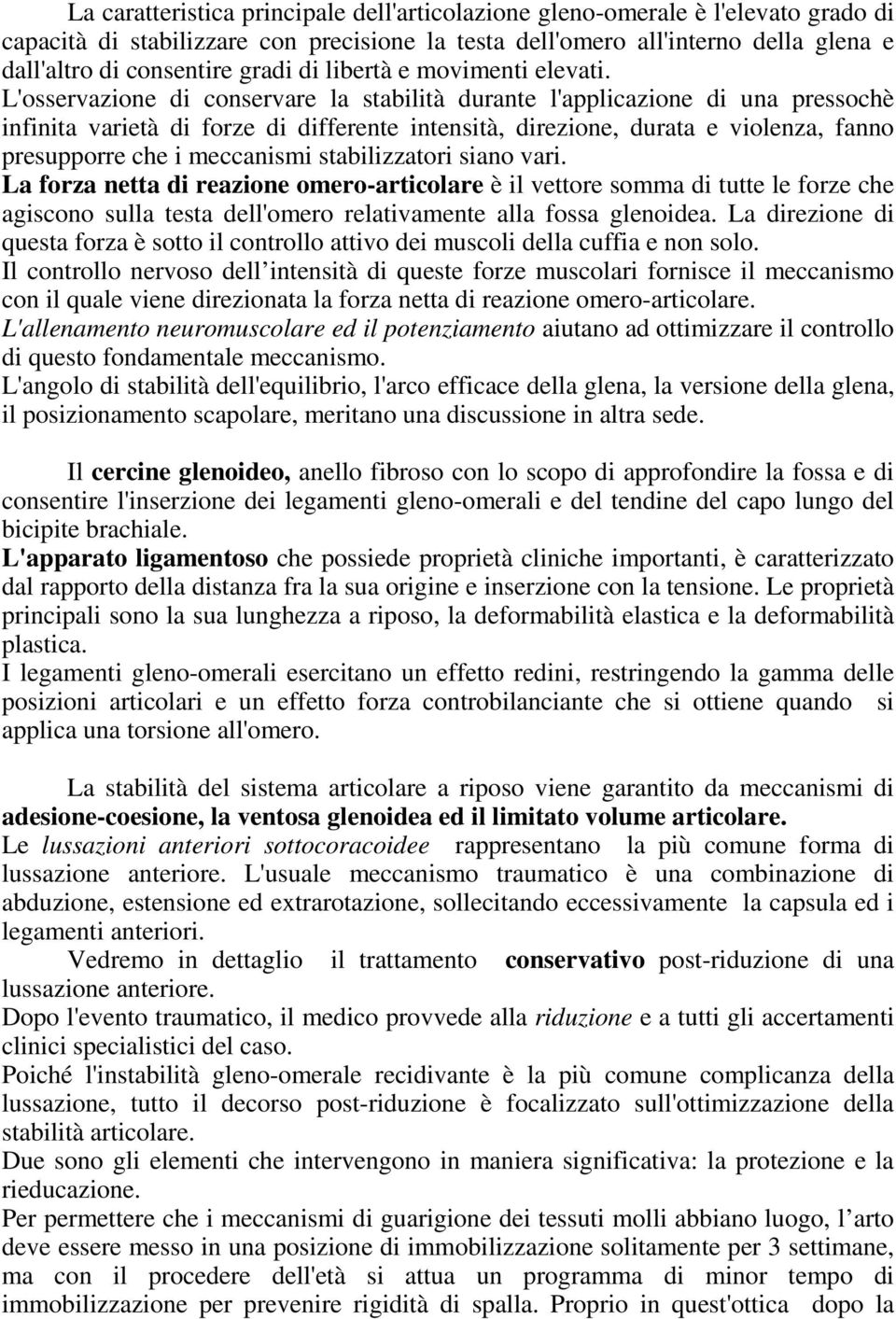 L'osservazione di conservare la stabilità durante l'applicazione di una pressochè infinita varietà di forze di differente intensità, direzione, durata e violenza, fanno presupporre che i meccanismi