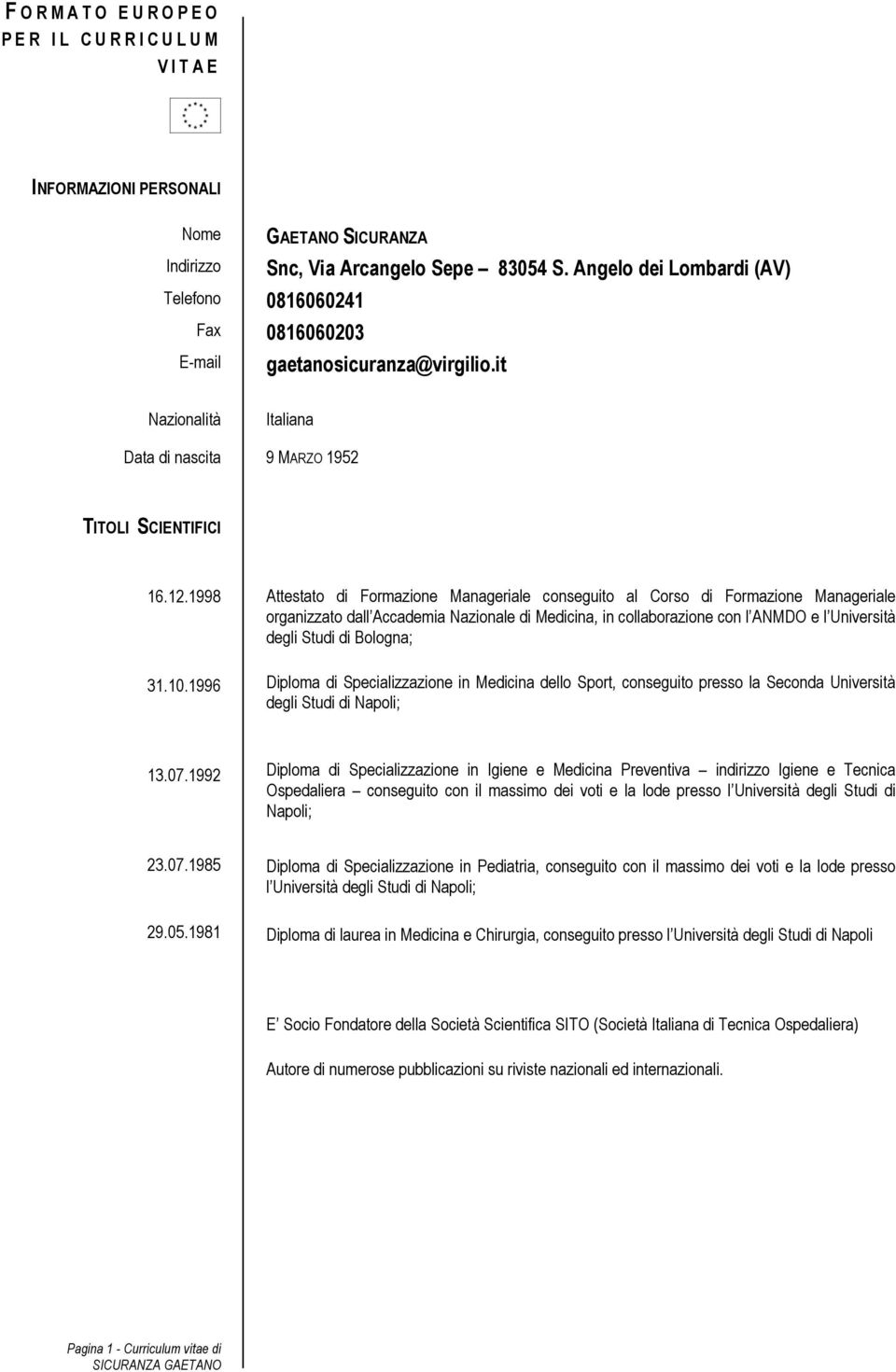 1996 Attestato di Formazione Manageriale conseguito al Corso di Formazione Manageriale organizzato dall Accademia Nazionale di Medicina, in collaborazione con l ANMDO e l Università degli Studi di