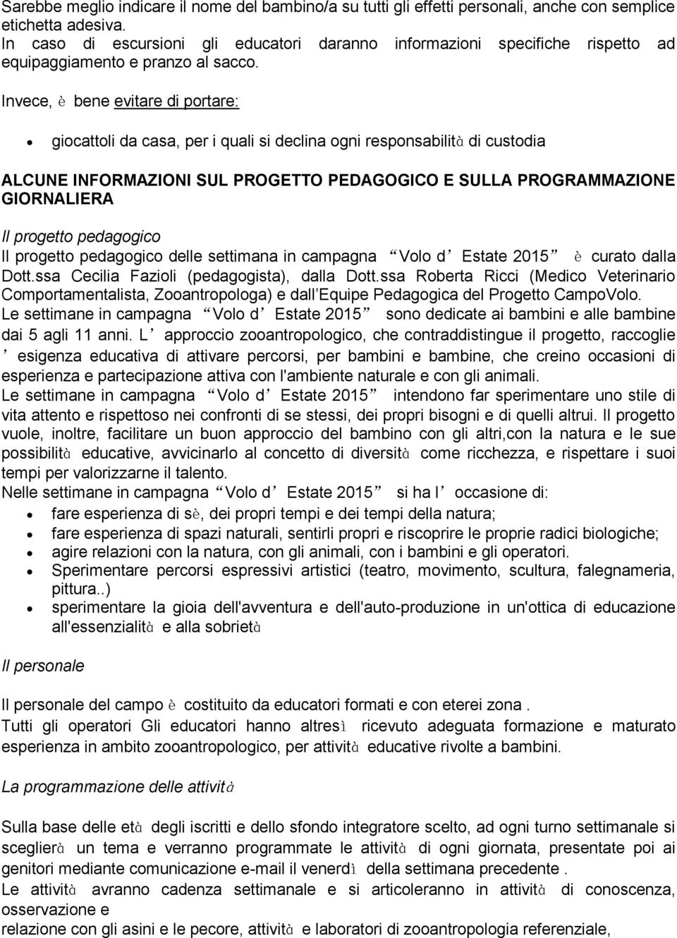 Invece, è bene evitare di portare: giocattoli da casa, per i quali si declina ogni responsabilità di custodia ALCUNE INFORMAZIONI SUL PROGETTO PEDAGOGICO E SULLA PROGRAMMAZIONE GIORNALIERA Il