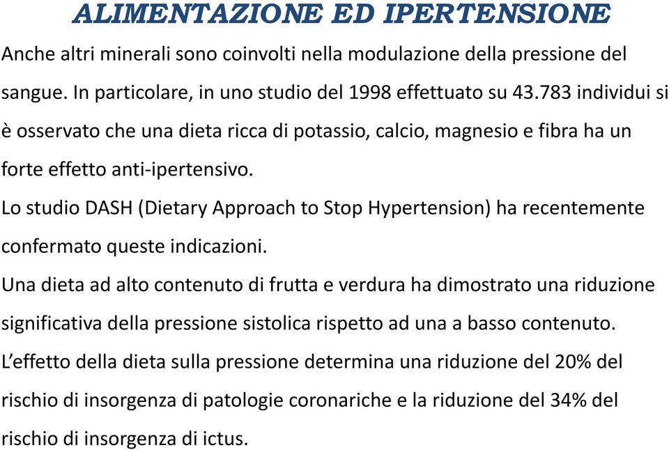 Lo studio DASH (Dietary Approach to Stop Hypertension) ha recentemente confermato queste indicazioni.