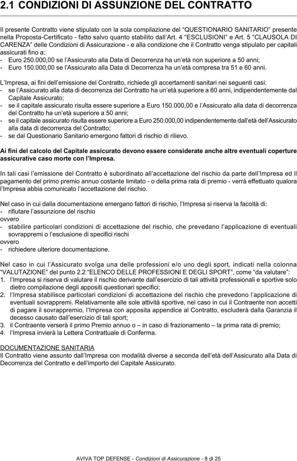 000,00 se l Assicurato alla Data di Decorrenza ha un età non superiore a 50 anni; - Euro 150.000,00 se l Assicurato alla Data di Decorrenza ha un età compresa tra 51 e 60 anni.