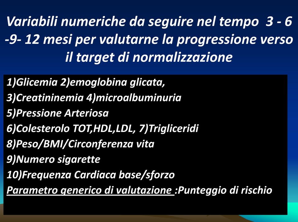 5)Pressione Arteriosa 6)Colesterolo TOT,HDL,LDL, 7)Trigliceridi 8)Peso/BMI/Circonferenza vita