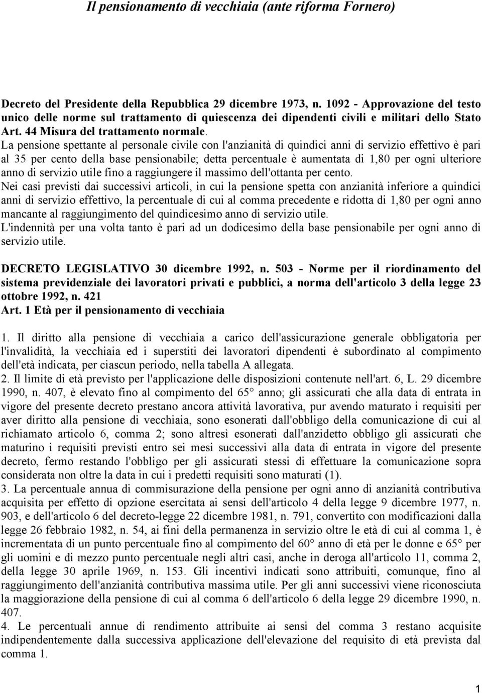 La pensione spettante al personale civile con l'anzianità di quindici anni di servizio effettivo è pari al 35 per cento della base pensionabile; detta percentuale è aumentata di 1,80 per ogni