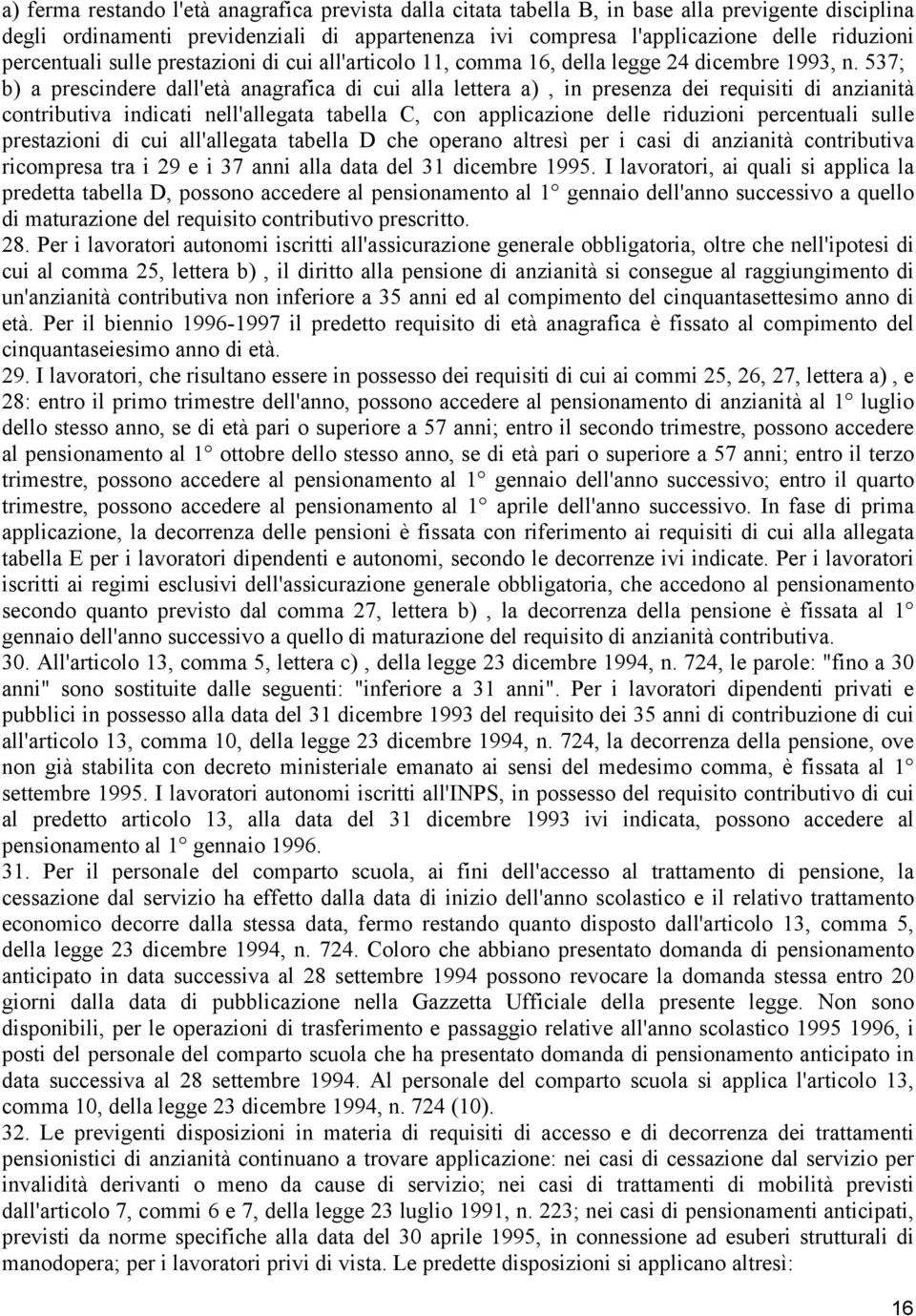 537; b) a prescindere dall'età anagrafica di cui alla lettera a), in presenza dei requisiti di anzianità contributiva indicati nell'allegata tabella C, con applicazione delle riduzioni percentuali