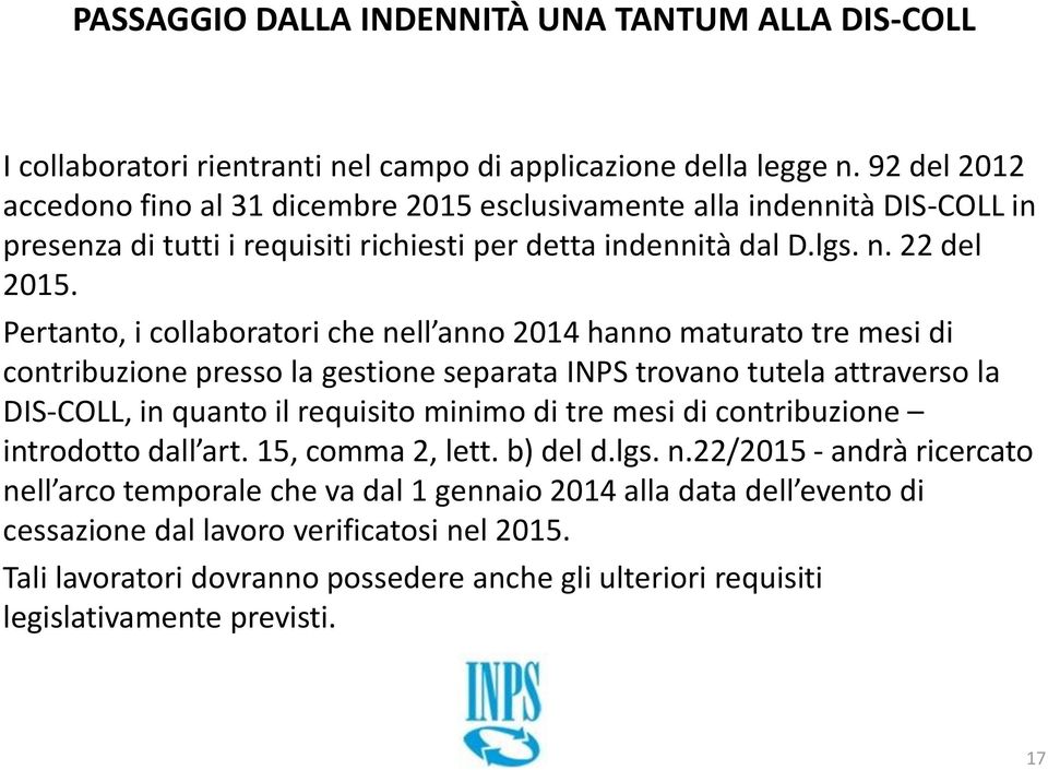 Pertanto, i collaboratori che nell anno 2014 hanno maturato tre mesi di contribuzione presso la gestione separata INPS trovano tutela attraverso la DIS-COLL, in quanto il requisito minimo di tre mesi