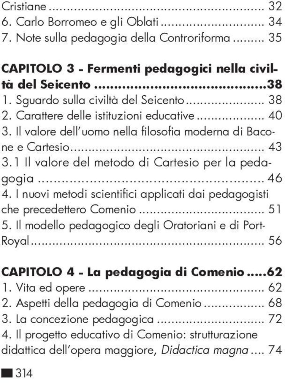 1 Il valore del metodo di Cartesio per la pedagogia... 46 4. I nuovi metodi scientifici applicati dai pedagogisti che precedettero Comenio... 51 5.