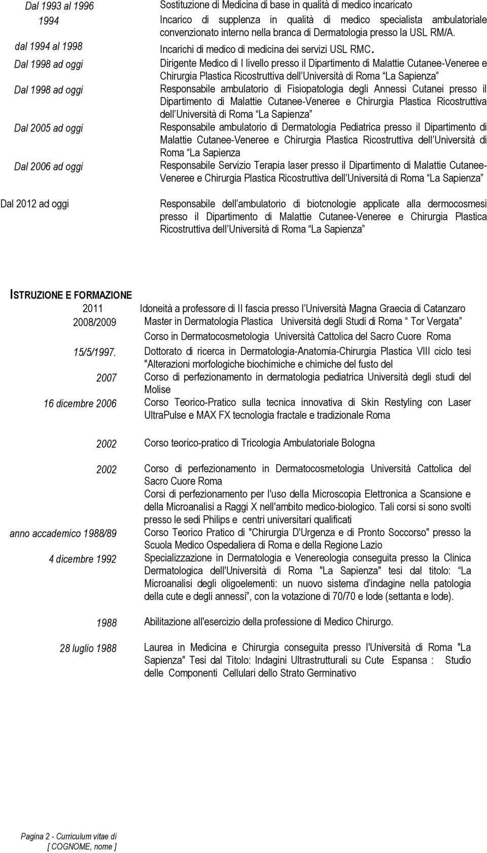 Dal 1998 ad oggi Dirigente Medico di I livello presso il Dipartimento di Malattie Cutanee-Veneree e Chirurgia Plastica Ricostruttiva dell Università di Roma La Sapienza Dal 1998 ad oggi Responsabile