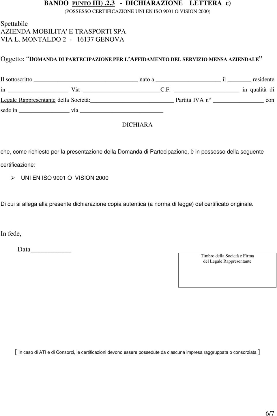 della Domanda di Partecipazione, è in possesso della seguente certificazione: UNI EN ISO 9001 O VISION 2000 Di cui si