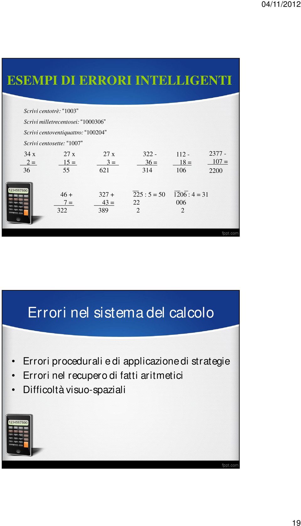 106 2377-107 = 2200 46 + 327 + 7 = 43 = 322 389 225 : 5 = 50 1206 : 4 = 31 22 006 2 2 Errori nel sistema del