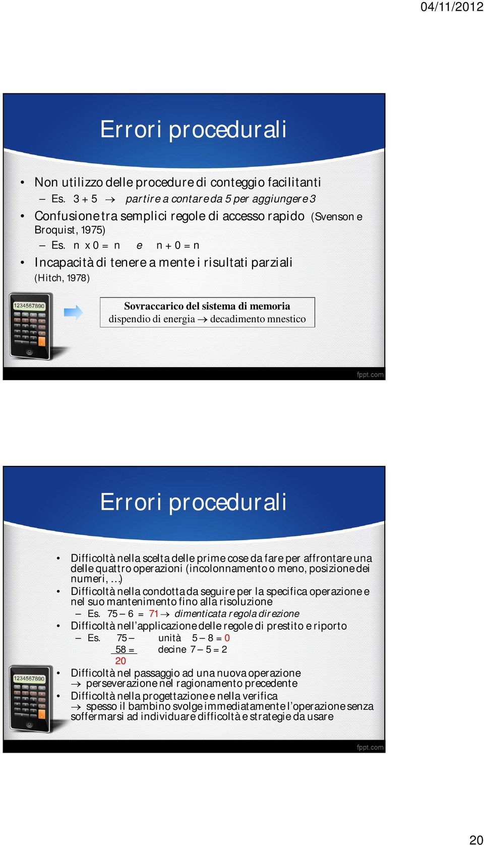 n x 0 = n e n + 0 = n Incapacità di tenere a mente i risultati parziali (Hitch, 1978) Sovraccarico del sistema di memoria dispendio di energia decadimento mnestico Errori procedurali Difficoltà nella