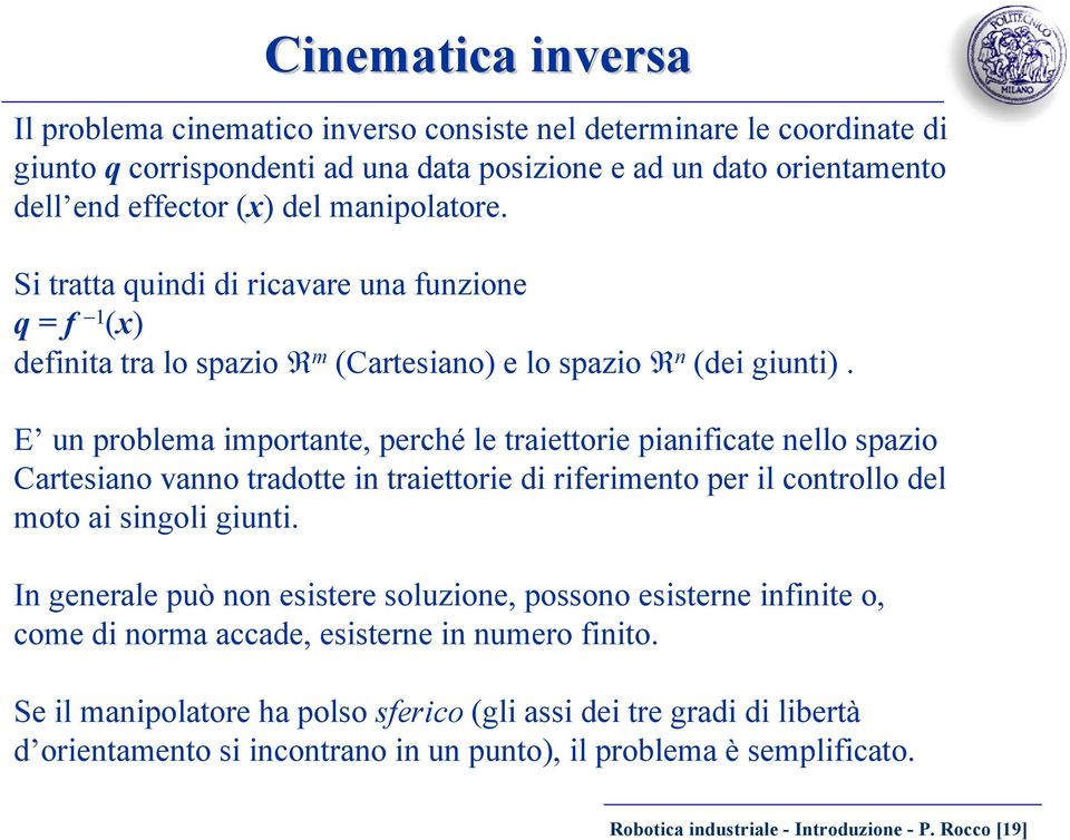 E un problema importante, perché le traiettorie pianificate nello spazio Cartesiano vanno tradotte in traiettorie di riferimento per il controllo del moto ai singoli giunti.