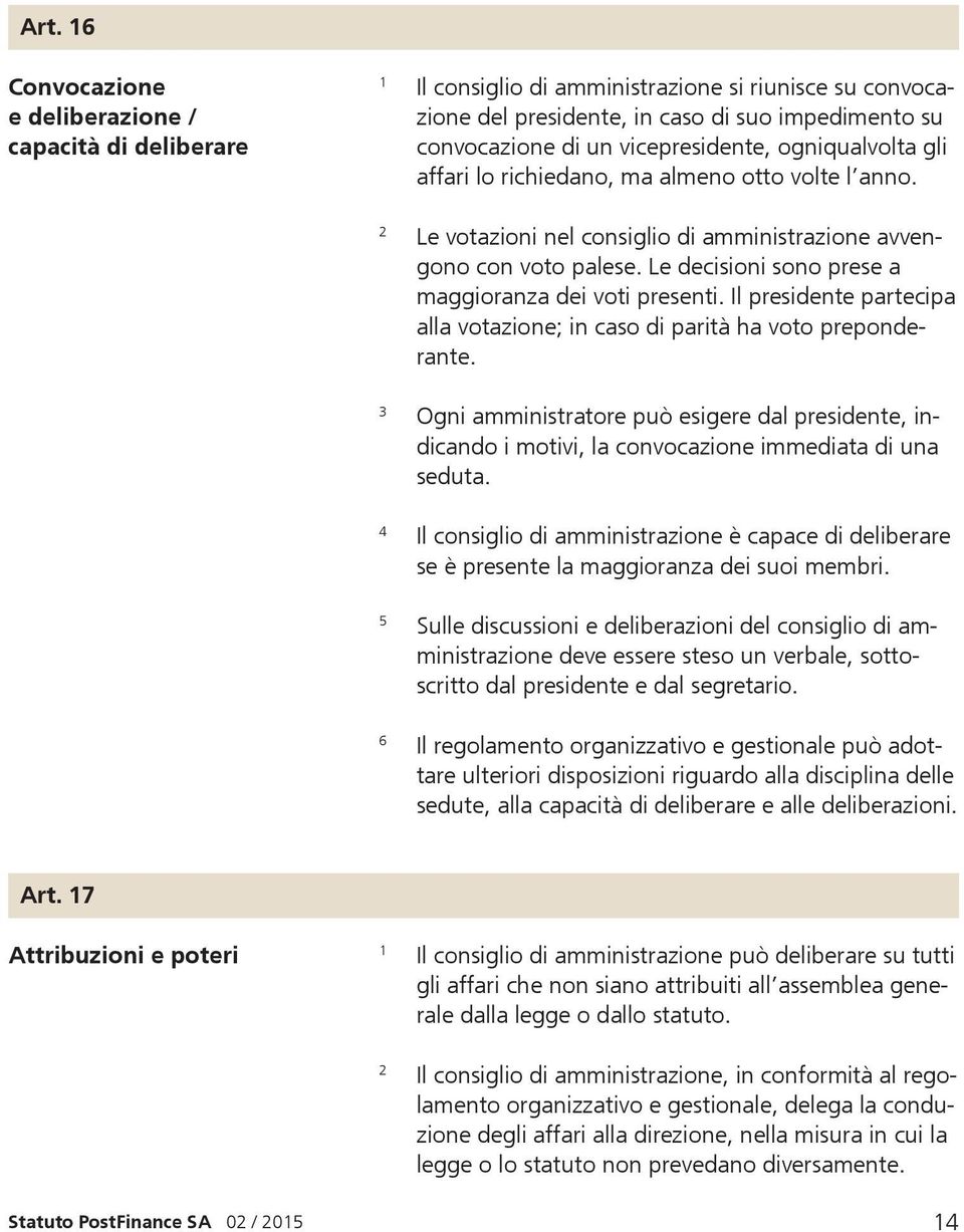 Le decisioni sono prese a maggioranza dei voti presenti. Il presidente partecipa alla votazione; in caso di parità ha voto preponderante.