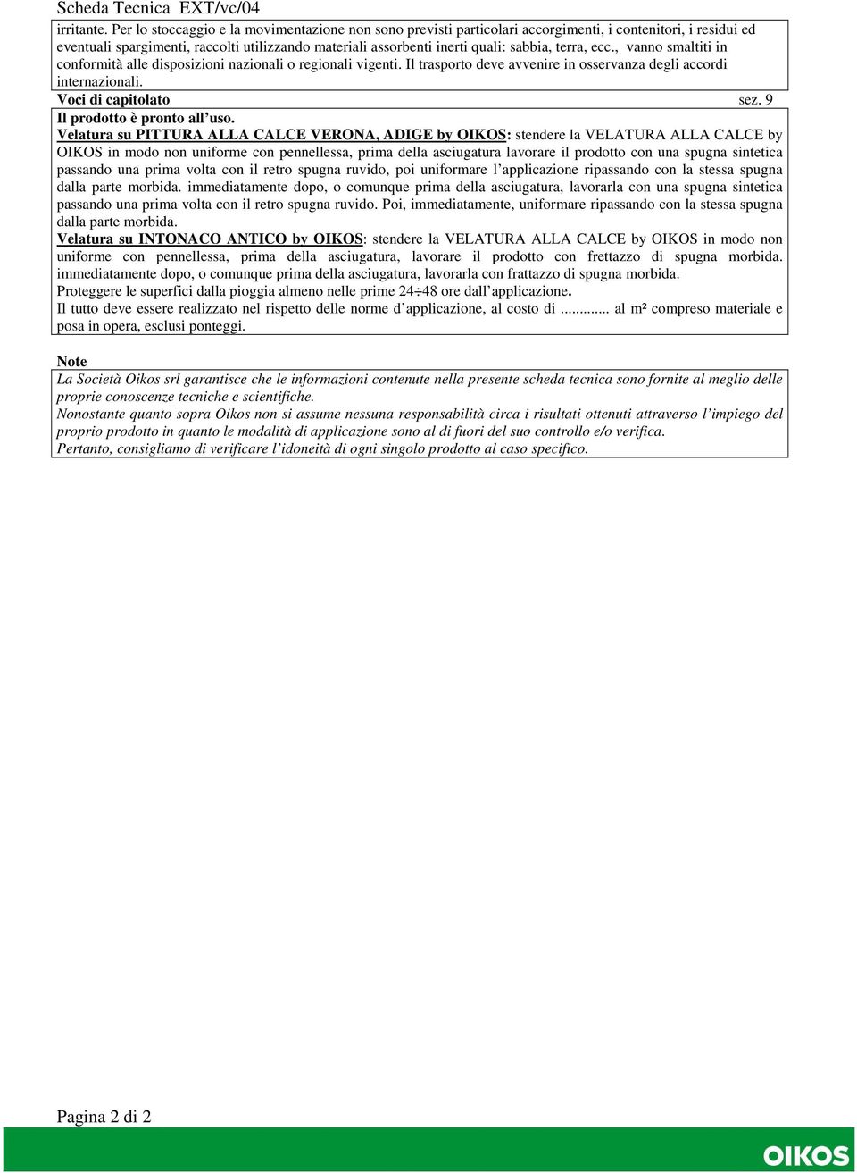 terra, ecc., vanno smaltiti in conformità alle disposizioni nazionali o regionali vigenti. Il trasporto deve avvenire in osservanza degli accordi internazionali. Voci di capitolato sez.