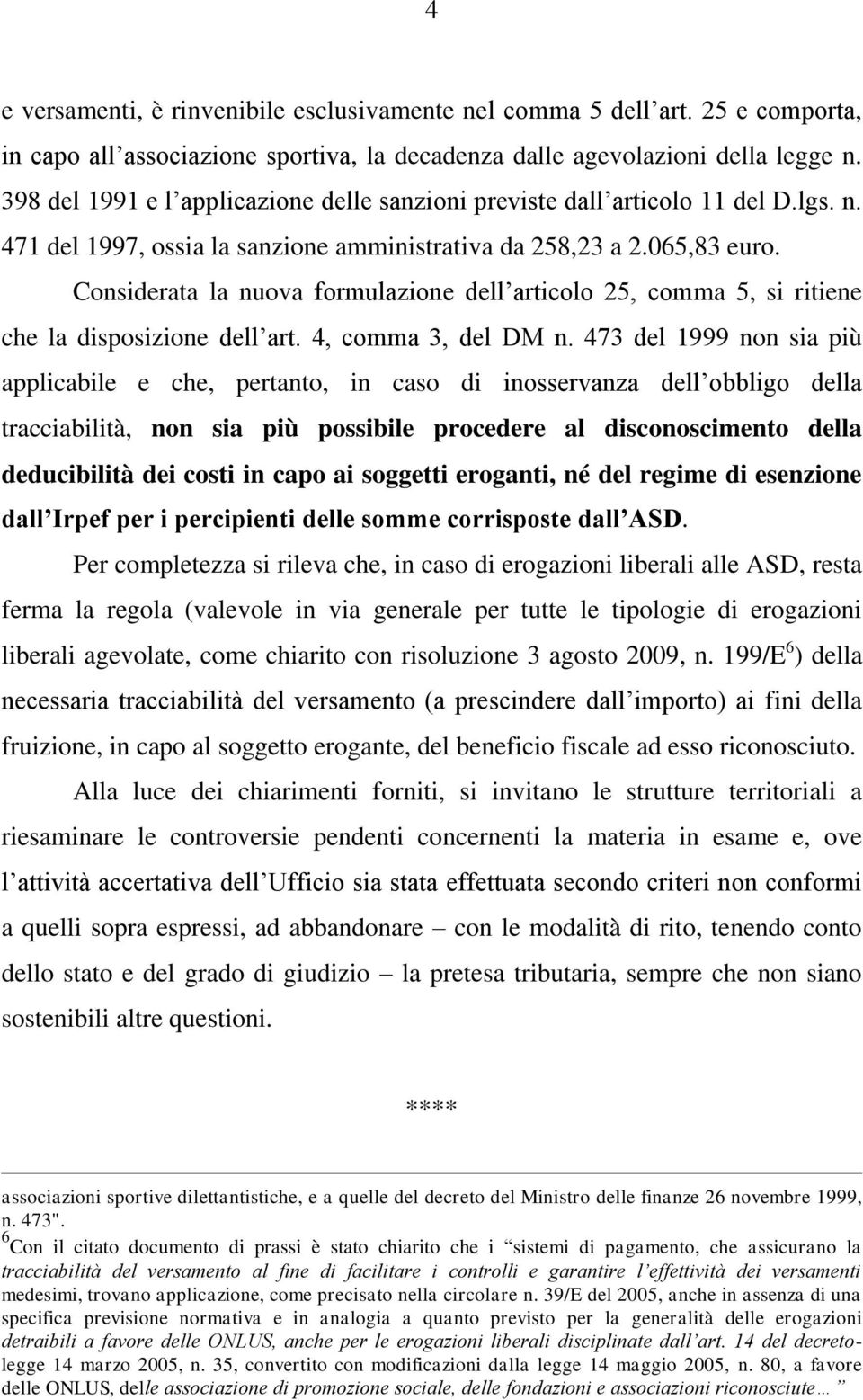 Considerata la nuova formulazione dell articolo 25, comma 5, si ritiene che la disposizione dell art. 4, comma 3, del DM n.