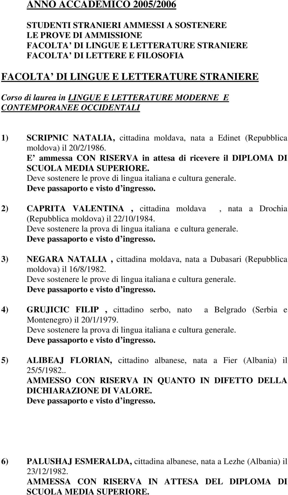 E ammessa CON RISERVA in attesa di ricevere il DIPLOMA DI Deve sostenere le prove di lingua italiana e cultura generale.