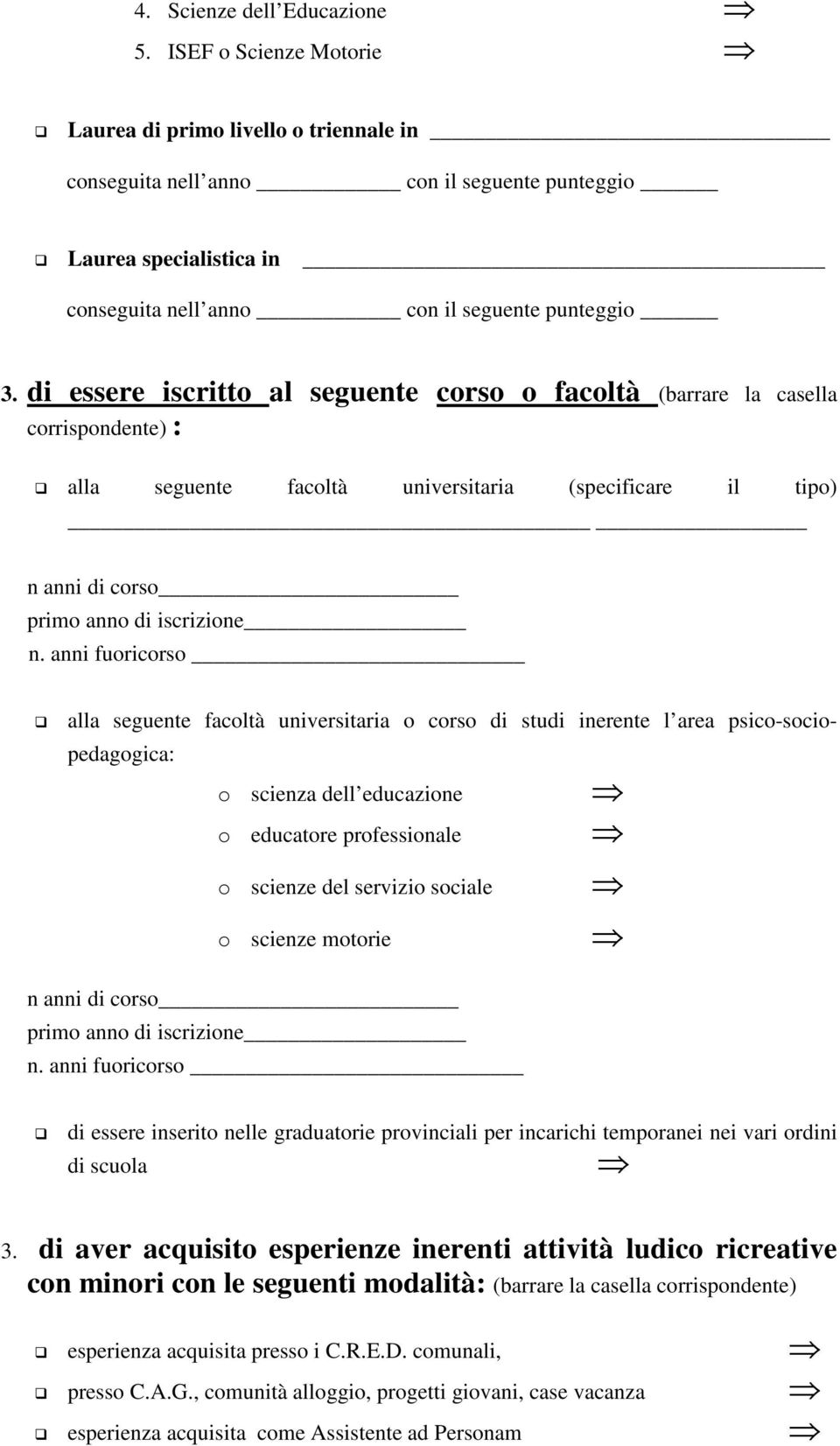 di essere iscritto al seguente corso o facoltà (barrare la casella corrispondente) : alla seguente facoltà universitaria (specificare il tipo) n anni di corso primo anno di iscrizione n.