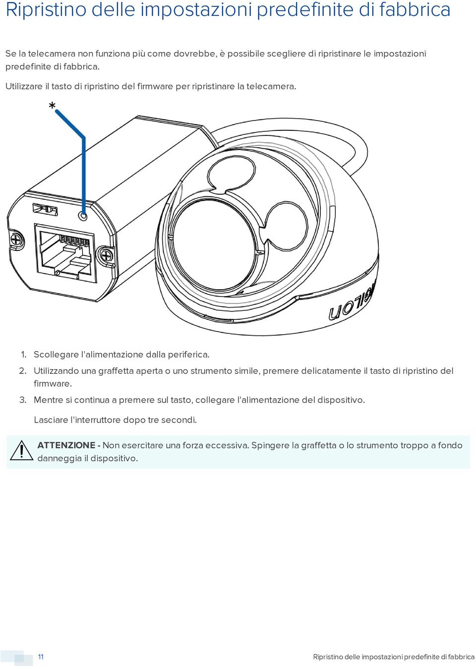 Utilizzando una graffetta aperta o uno strumento simile, premere delicatamente il tasto di ripristino del firmware. 3.