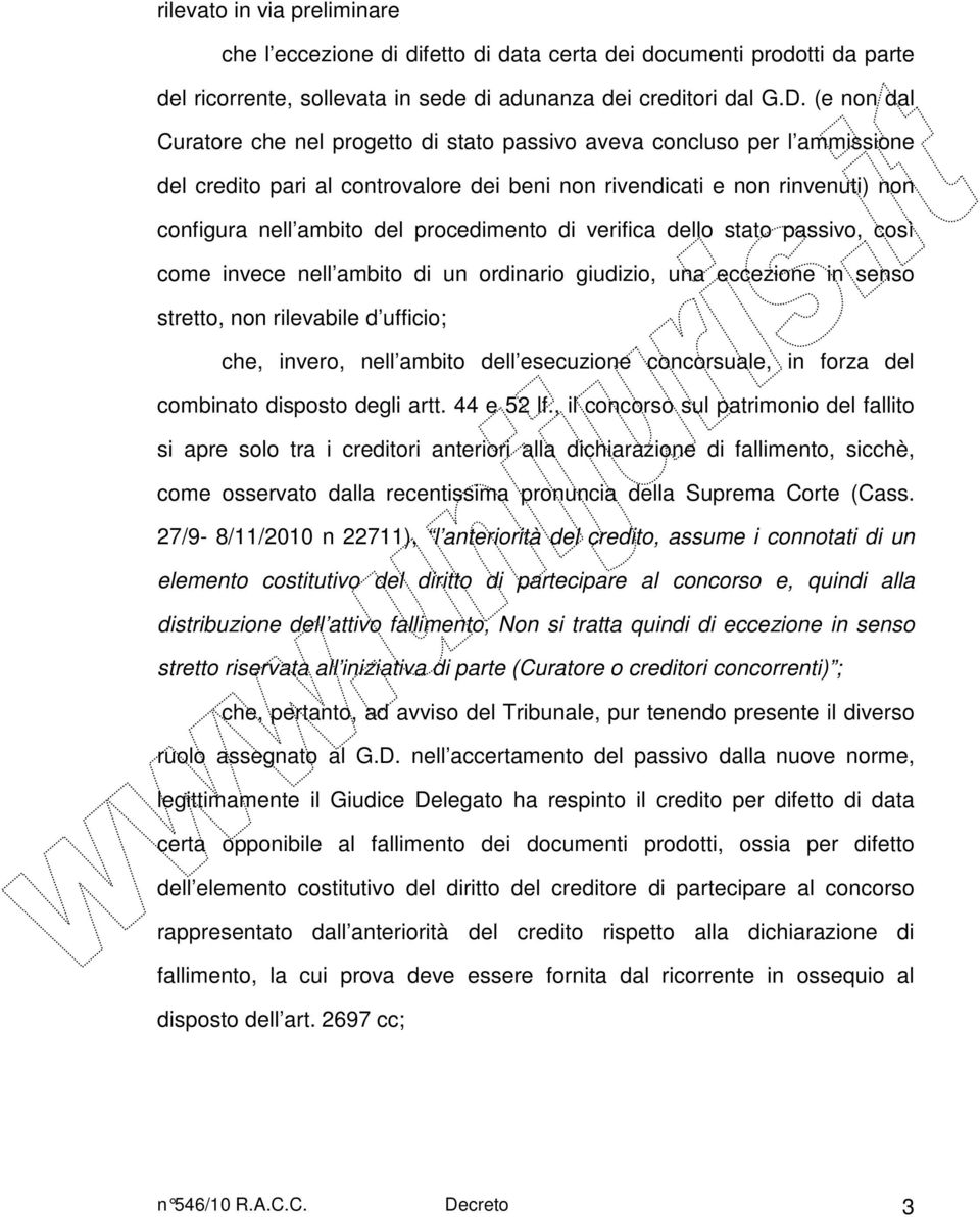 procedimento di verifica dello stato passivo, così come invece nell ambito di un ordinario giudizio, una eccezione in senso stretto, non rilevabile d ufficio; che, invero, nell ambito dell esecuzione