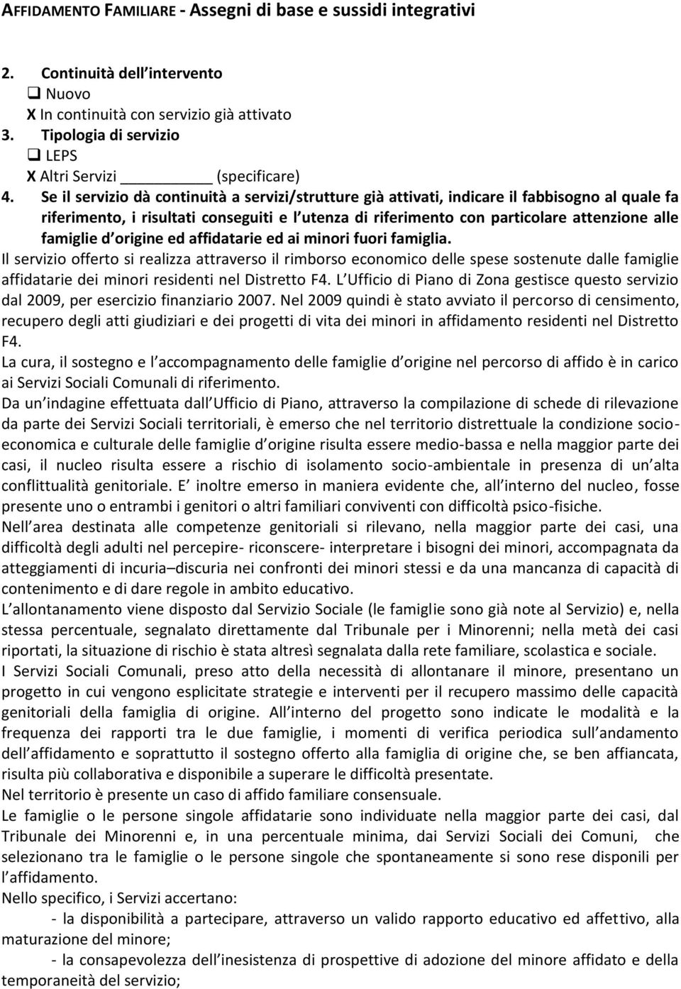 Se il servizio dà continuità a servizi/strutture già attivati, indicare il fabbisogno al quale fa riferimento, i risultati conseguiti e l utenza di riferimento con particolare attenzione alle