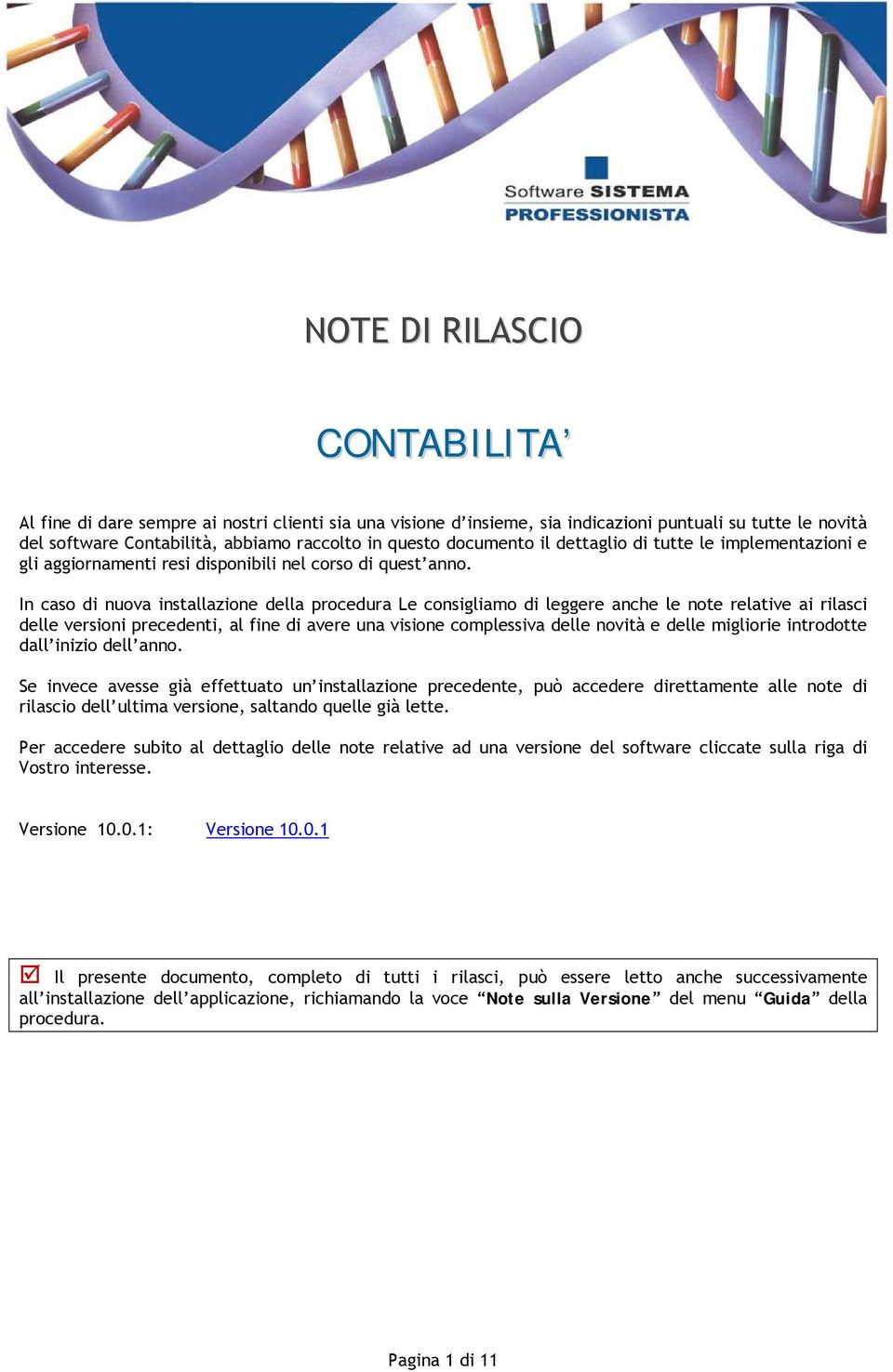 In caso di nuova installazione della procedura Le consigliamo di leggere anche le note relative ai rilasci delle versioni precedenti, al fine di avere una visione complessiva delle novità e delle