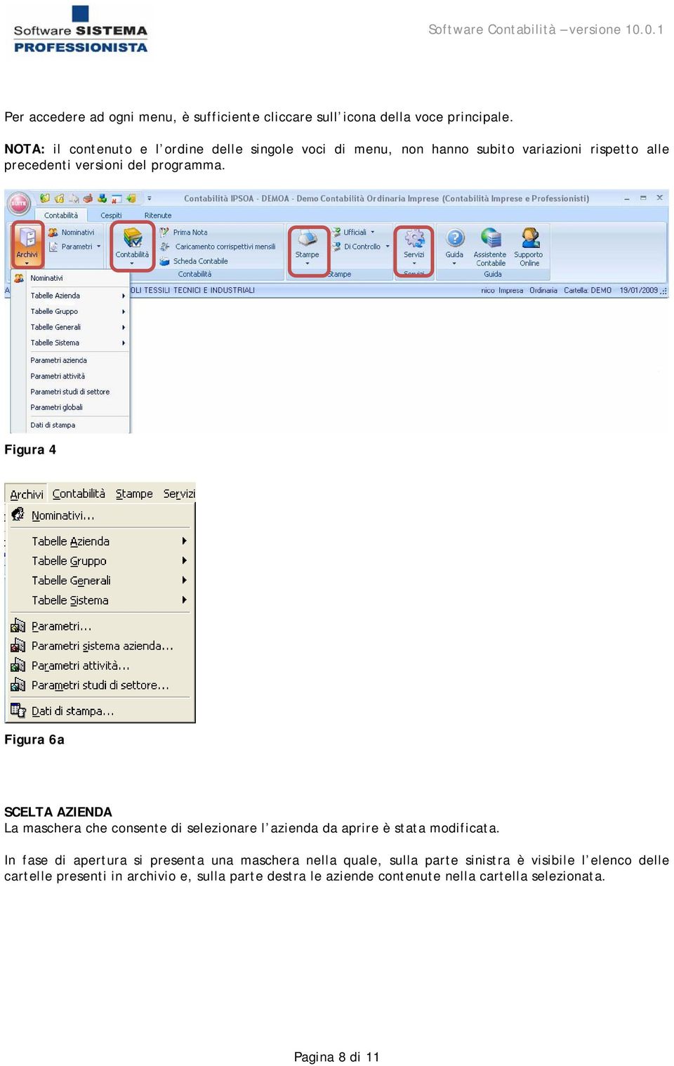 Figura 4 Figura 6a SCELTA AZIENDA La maschera che consente di selezionare l azienda da aprire è stata modificata.