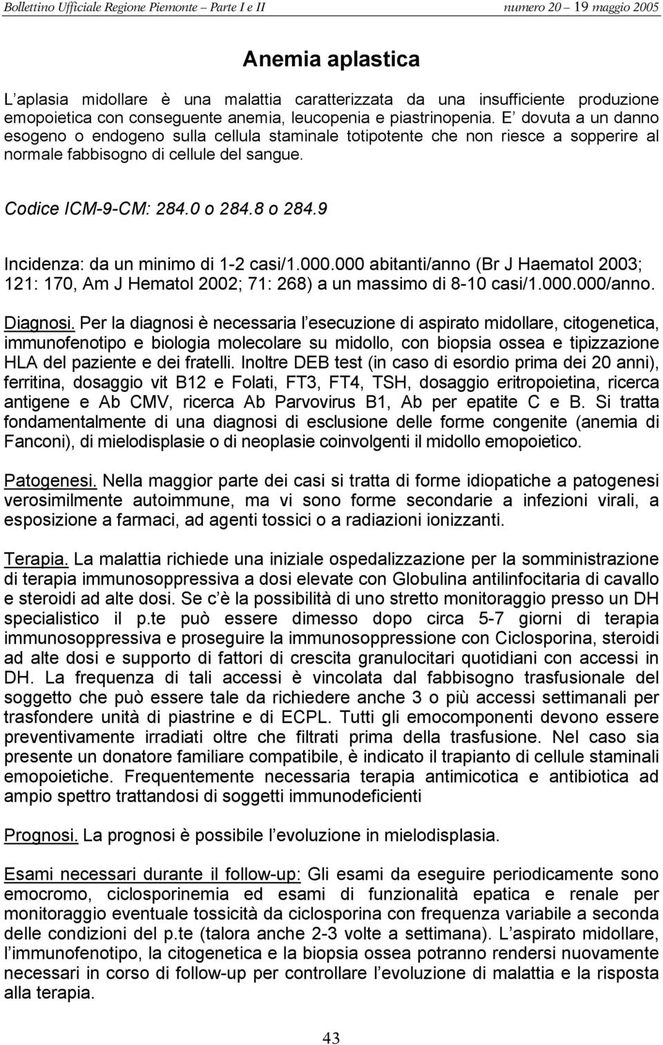 9 Incidenza: da un minimo di 1-2 casi/1.000.000 abitanti/anno (Br J Haematol 2003; 121: 170, Am J Hematol 2002; 71: 268) a un massimo di 8-10 casi/1.000.000/anno. Diagnosi.