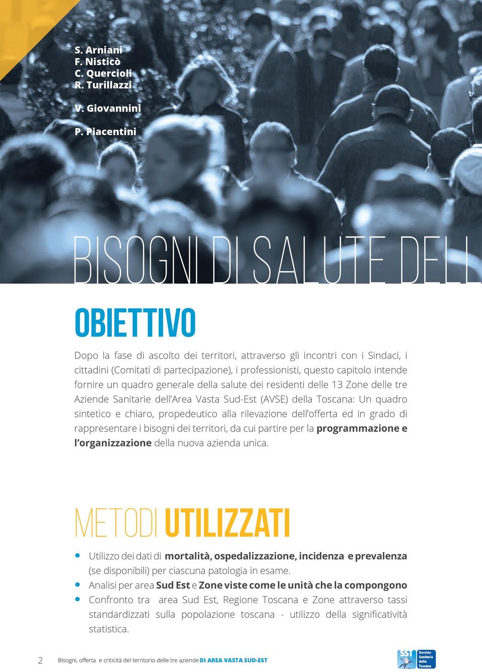 intende fornire un quadro generale salute dei residenti delle 13 Zone delle tre Aziende Sanitarie dell Area Vasta Sud-Est (AVSE) : Un quadro sintetico e chiaro, propedeutico alla rilevazione dell