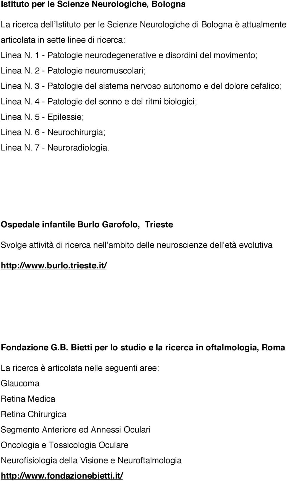 4 - Patologie del sonno e dei ritmi biologici; Linea N. 5 - Epilessie; Linea N. 6 - Neurochirurgia; Linea N. 7 - Neuroradiologia.