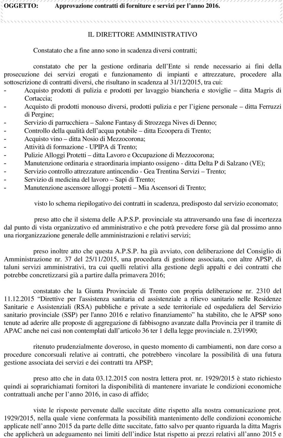 servizi erogati e funzionamento di impianti e attrezzature, procedere alla sottoscrizione di contratti diversi, che risultano in scadenza al 31/12/2015, tra cui: - Acquisto prodotti di pulizia e