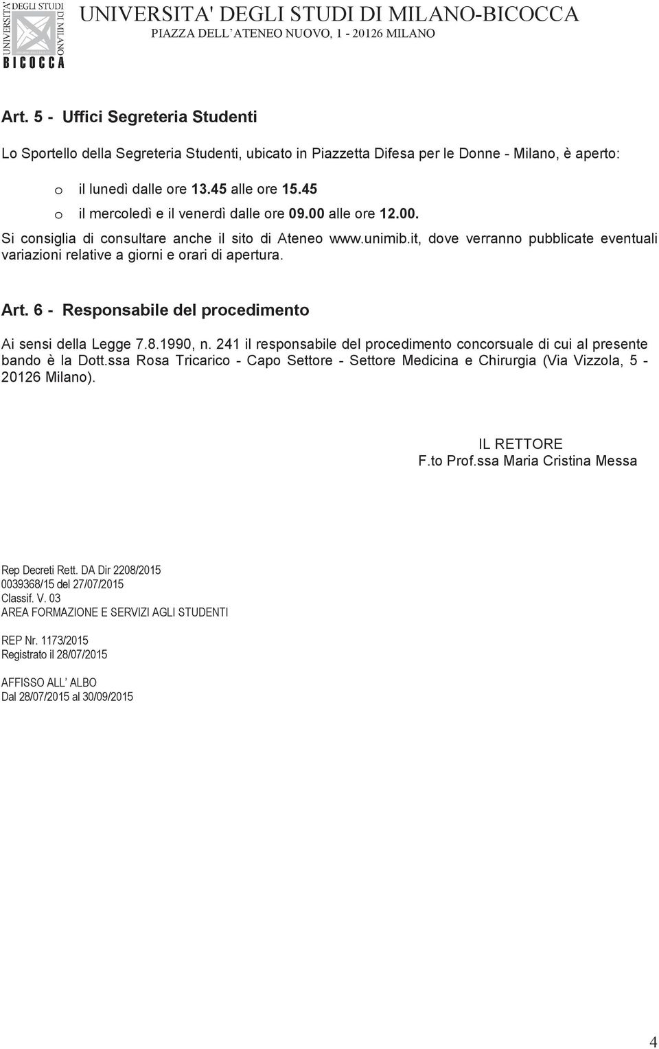 it, dove verranno pubblicate eventuali variazioni relative a giorni e orari di apertura. Art. 6 - Responsabile del procedimento Ai sensi della Legge 7.8.1990, n.